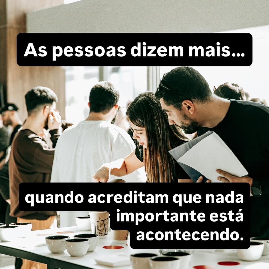 Grande parte do que as pessoas revelam não vem de perguntas, e sim do estado mental em que elas estão.